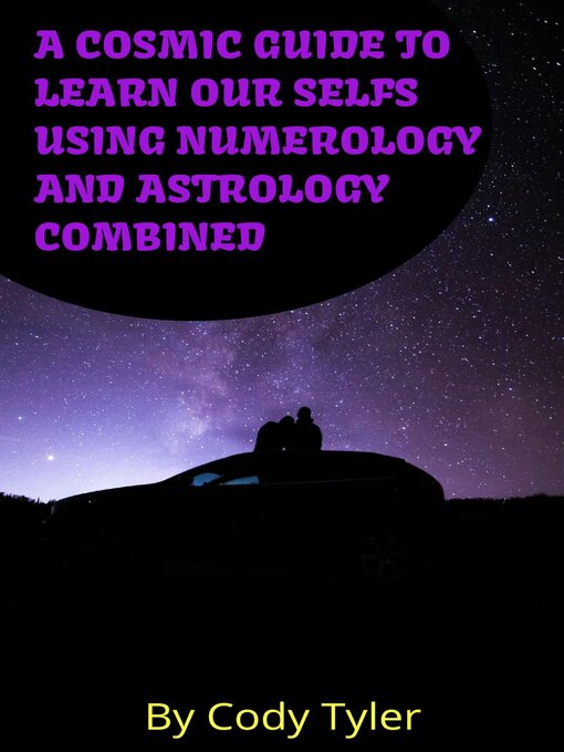 Title details for A Cosmic Guide to Learn Our Selfs Using Numerology and Astrology Combined by cody tyler - Available